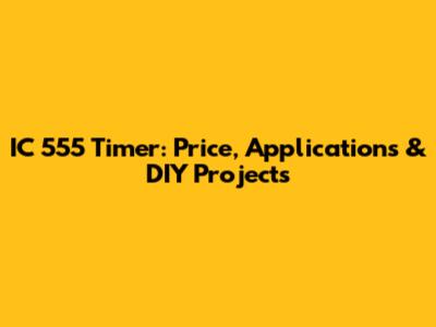 IC 555 Timer: Price, Applications & DIY Projects