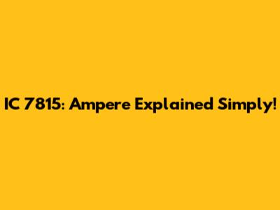 IC 7815: Ampere Explained Simply!