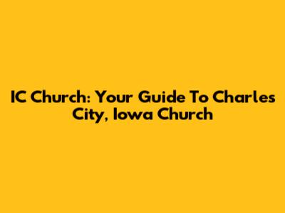 IC Church: Your Guide To Charles City, Iowa Church