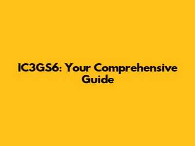 IC3GS6: Your Comprehensive Guide