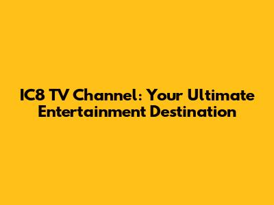 IC8 TV Channel: Your Ultimate Entertainment Destination