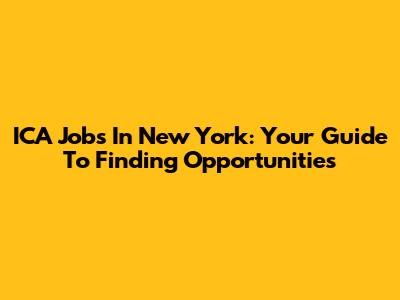 ICA Jobs In New York: Your Guide To Finding Opportunities
