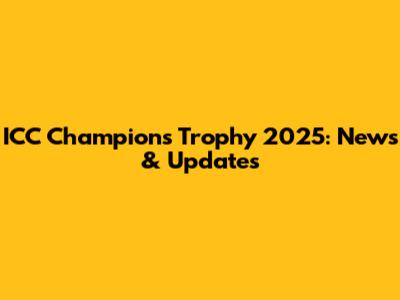 ICC Champions Trophy 2025: News & Updates