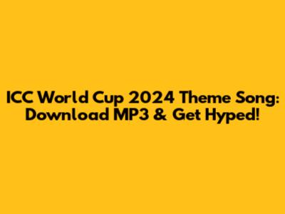 ICC World Cup 2024 Theme Song: Download MP3 & Get Hyped!