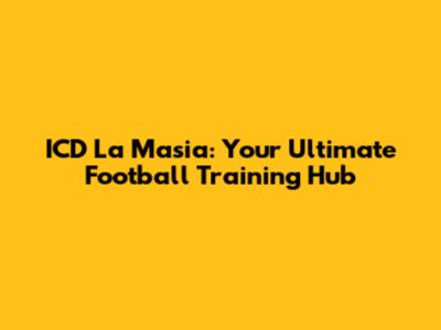 ICD La Masia: Your Ultimate Football Training Hub