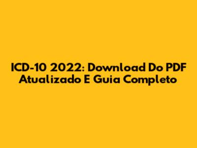 ICD-10 2022: Download Do PDF Atualizado E Guia Completo