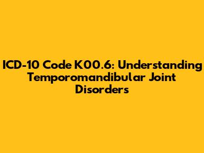 ICD-10 Code K00.6: Understanding Temporomandibular Joint Disorders