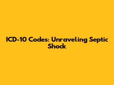 ICD-10 Codes: Unraveling Septic Shock