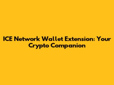 ICE Network Wallet Extension: Your Crypto Companion