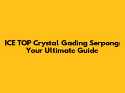 ICE TOP Crystal Gading Serpong: Your Ultimate Guide