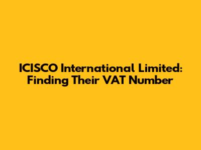 ICISCO International Limited: Finding Their VAT Number