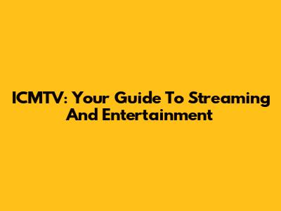 ICMTV: Your Guide To Streaming And Entertainment