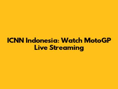 ICNN Indonesia: Watch MotoGP Live Streaming