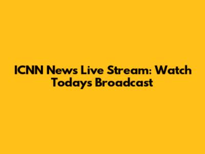 ICNN News Live Stream: Watch Today's Broadcast
