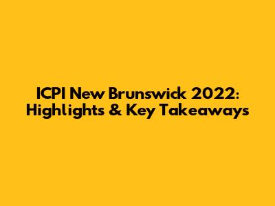 ICPI New Brunswick 2022: Highlights & Key Takeaways