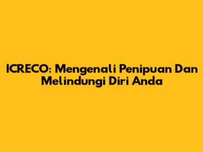 ICRECO: Mengenali Penipuan Dan Melindungi Diri Anda