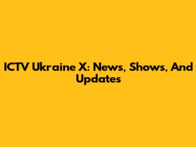 ICTV Ukraine X: News, Shows, And Updates