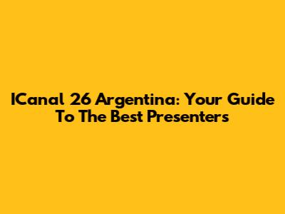 ICanal 26 Argentina: Your Guide To The Best Presenters
