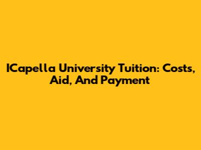 ICapella University Tuition: Costs, Aid, And Payment