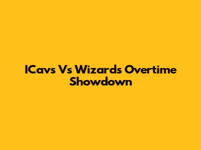 ICavs Vs Wizards Overtime Showdown