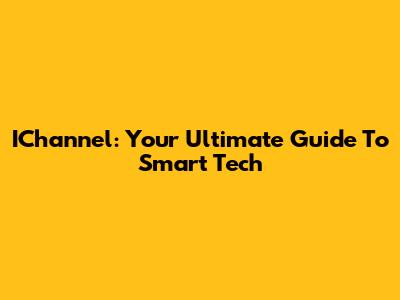 IChannel: Your Ultimate Guide To Smart Tech