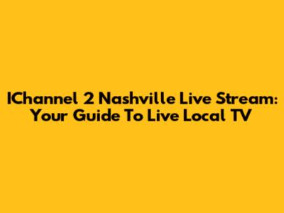 IChannel 2 Nashville Live Stream: Your Guide To Live Local TV