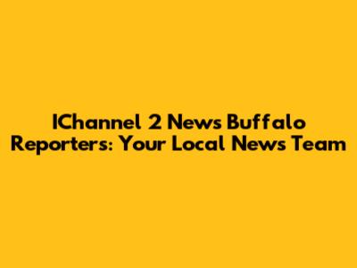 IChannel 2 News Buffalo Reporters: Your Local News Team