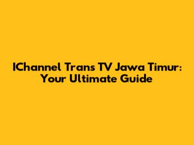 IChannel Trans TV Jawa Timur: Your Ultimate Guide