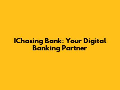 IChasing Bank: Your Digital Banking Partner