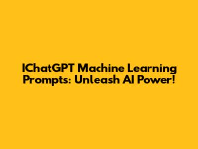 IChatGPT Machine Learning Prompts: Unleash AI Power!