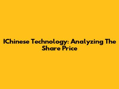 IChinese Technology: Analyzing The Share Price