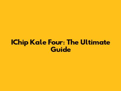 IChip Kale Four: The Ultimate Guide