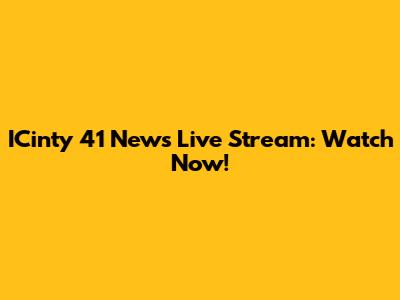 ICinty 41 News Live Stream: Watch Now!