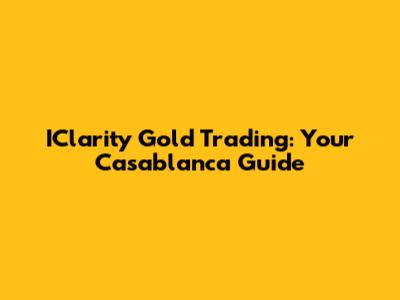 IClarity Gold Trading: Your Casablanca Guide