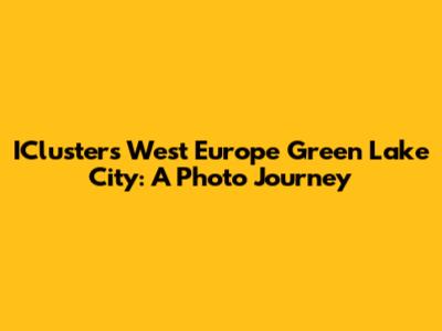ICluster's West Europe Green Lake City: A Photo Journey