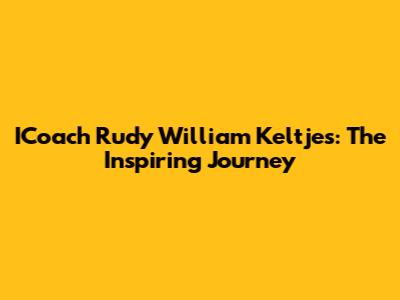 ICoach Rudy William Keltjes: The Inspiring Journey