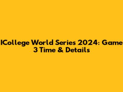 ICollege World Series 2024: Game 3 Time & Details