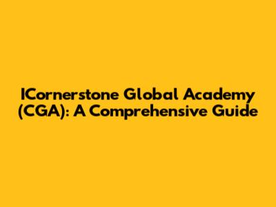 ICornerstone Global Academy (CGA): A Comprehensive Guide