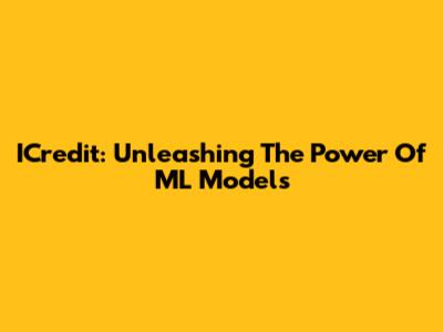 ICredit: Unleashing The Power Of ML Models