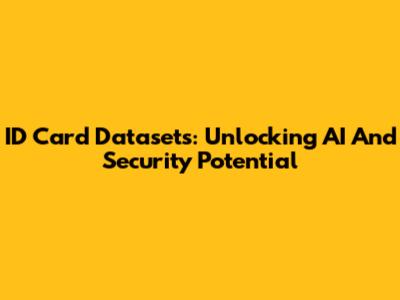 ID Card Datasets: Unlocking AI And Security Potential