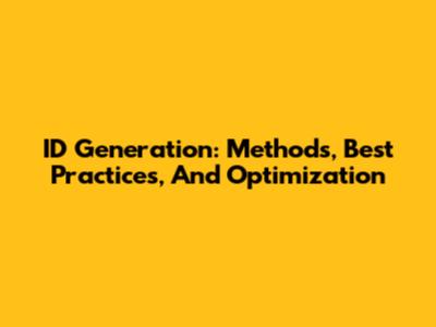 ID Generation: Methods, Best Practices, And Optimization