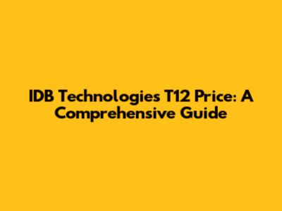 IDB Technologies T12 Price: A Comprehensive Guide