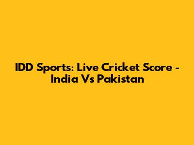 IDD Sports: Live Cricket Score - India Vs Pakistan