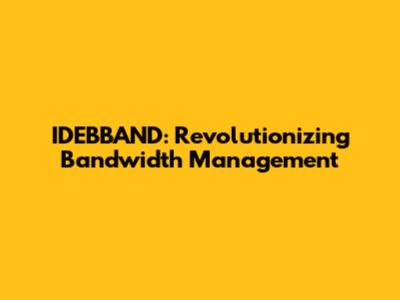 IDEBBAND: Revolutionizing Bandwidth Management