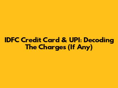 IDFC Credit Card & UPI: Decoding The Charges (If Any)