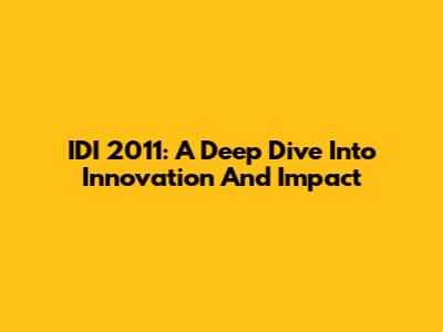 IDI 2011: A Deep Dive Into Innovation And Impact