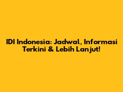 IDI Indonesia: Jadwal, Informasi Terkini & Lebih Lanjut!