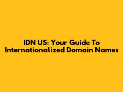 IDN US: Your Guide To Internationalized Domain Names