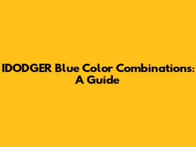 IDODGER Blue Color Combinations: A Guide