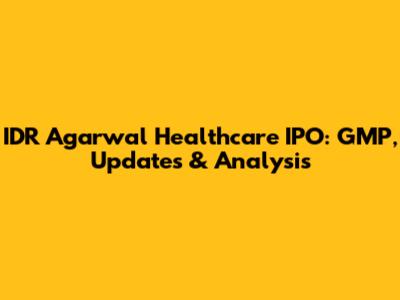 IDR Agarwal Healthcare IPO: GMP, Updates & Analysis
